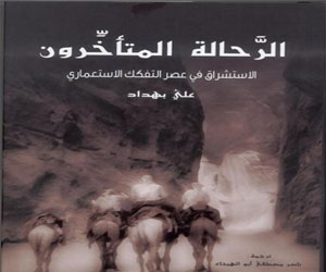   مصر اليوم - صدور الرحالة المتأخرون .. الاستشراق في عصر التفكك الاستعماري